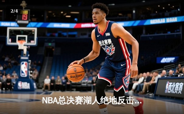NBA总决赛湖人绝地反击，詹姆斯三双带领球队加时逆转热火 - 2