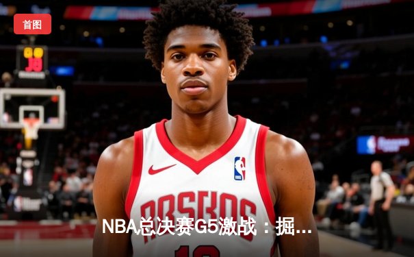 NBA总决赛G5激战：掘金逆转取胜约基奇三双封神，总比分3-2夺赛点
