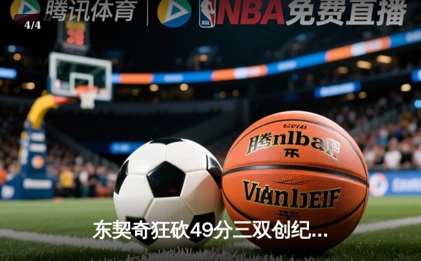 东契奇狂砍49分三双创纪录，独行侠加时险胜篮网迎五连胜 - 4