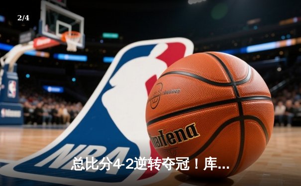 总比分4-2逆转夺冠！库里狂砍43分率勇士登顶NBA总决赛，维金斯锁死塔图姆立奇功 - 2