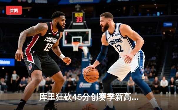 库里狂砍45分创赛季新高，勇士加时险胜凯尔特人，总决赛悬念再起